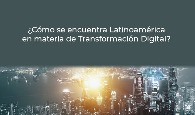 la transformacion digital se produce en latinoamerica
