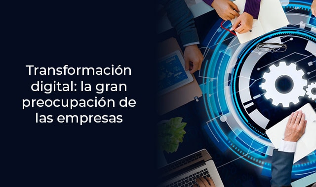 descubre por que las empresas sienten preocupacion por la transfomacion digital