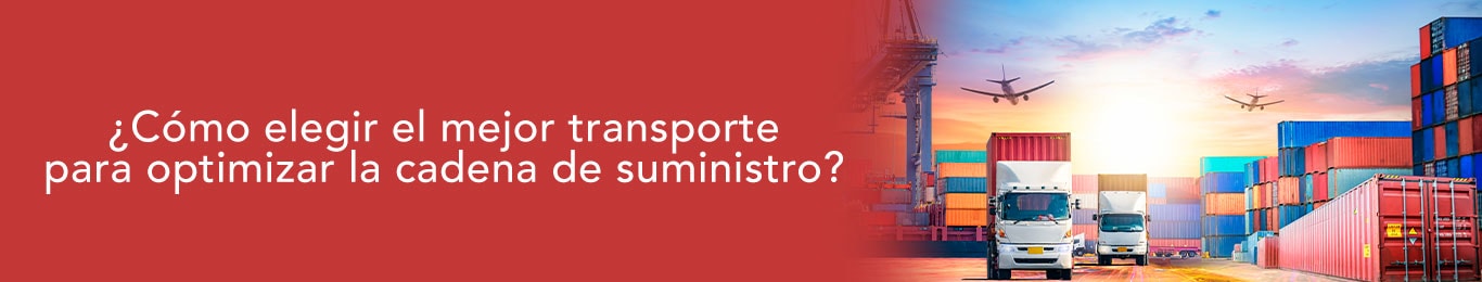 averigua como elegir el mejor transporte para optimizar la cadena de suministro