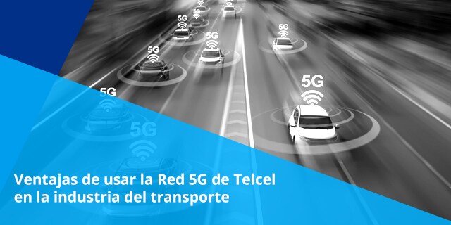 la llegada de las redes 5g han impulsado las cadenas de suministro y mejorado la logística con la red 5g de telcel estos beneficios estan al alcance de tu empresa