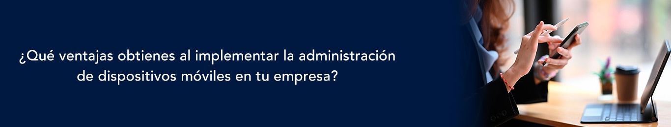 descubre la correcta administración de dispositivos moviles
