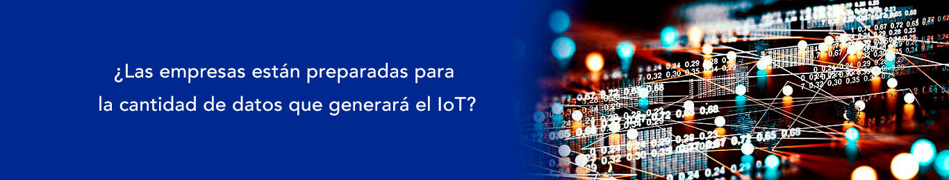 las empresas tendran que prepararse para la cantidad de datos que generara el iot