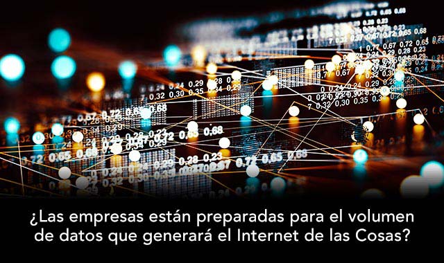 las empresas tendran que prepararse para la cantidad de datos que generara el iot