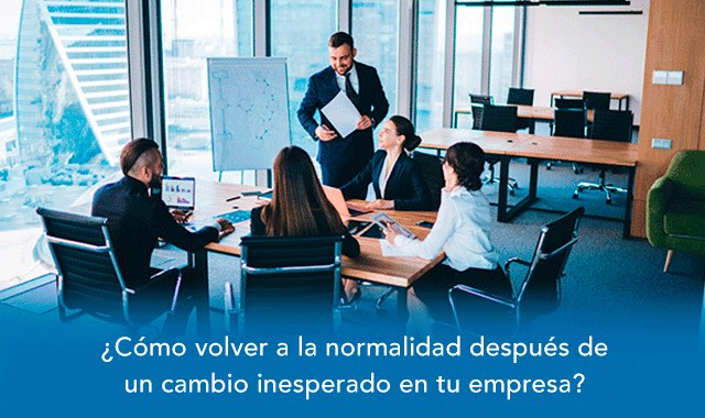 descubre como regresar a la normalidad despues de un cambio inesperado en tu empresa